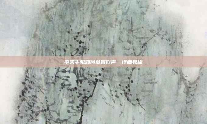 苹果手机如何设置铃声—详细教程