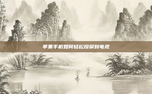 苹果手机如何轻松投屏到电视