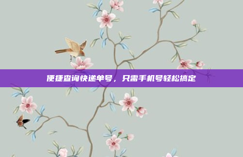 便捷查询快递单号,只需手机号轻松搞定