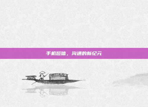 手机短信,沟通的新纪元