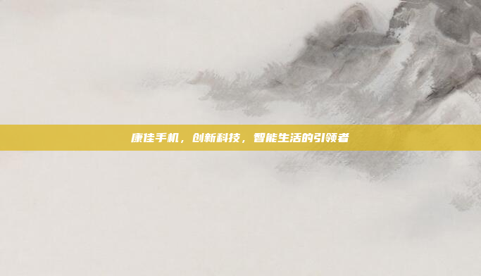 康佳手机,创新科技,智能生活的引领者