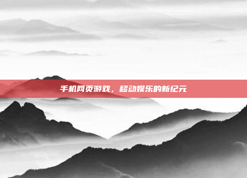 手机网页游戏,移动娱乐的新纪元