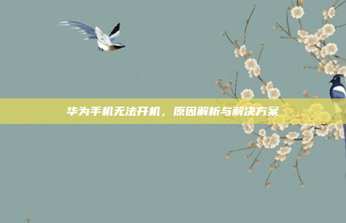华为手机无法开机,原因解析与解决方案
