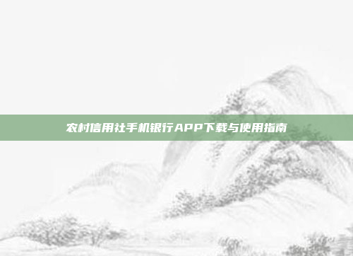 农村信用社手机银行APP下载与使用指南
