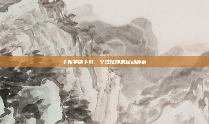 手机字体下载,个性化你的移动屏幕