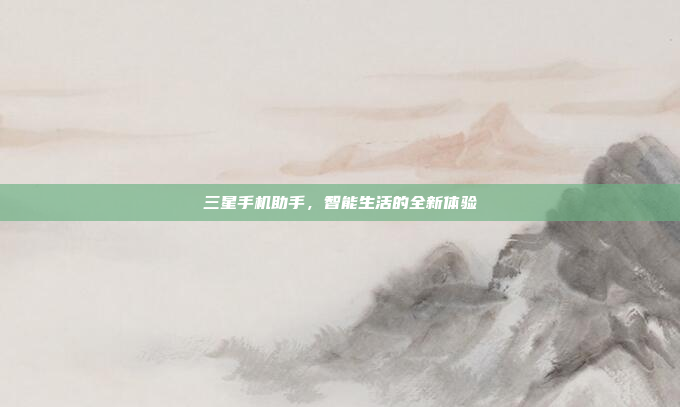 三星手机助手,智能生活的全新体验