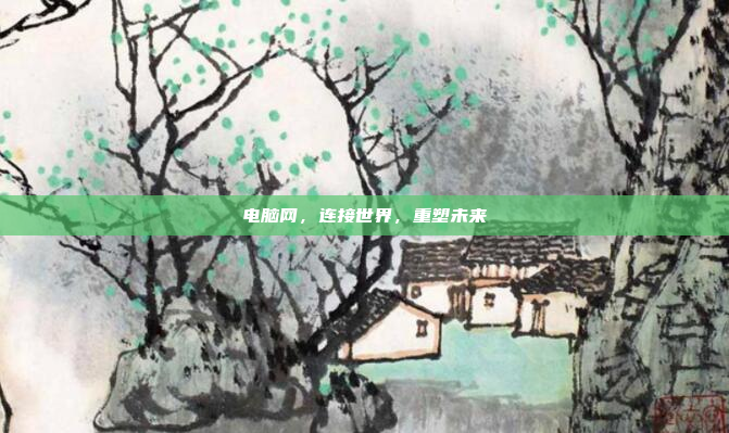 电脑网,连接世界,重塑未来