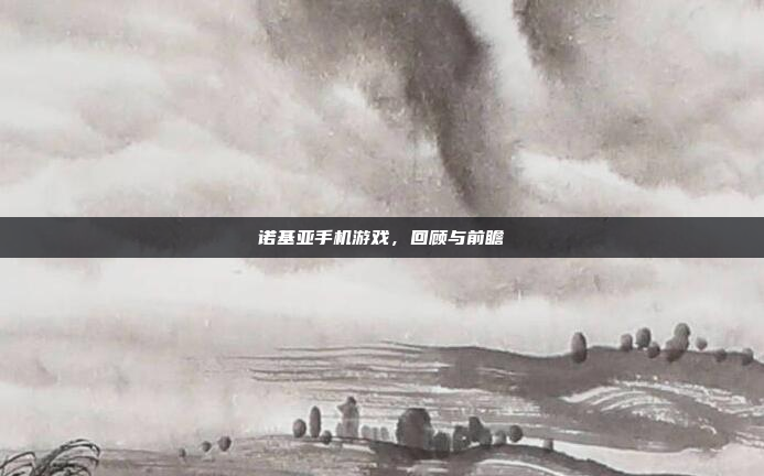 诺基亚手机游戏,回顾与前瞻