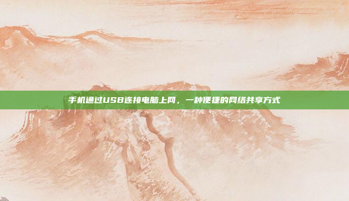 手机通过USB连接电脑上网，一种便捷的网络共享方式