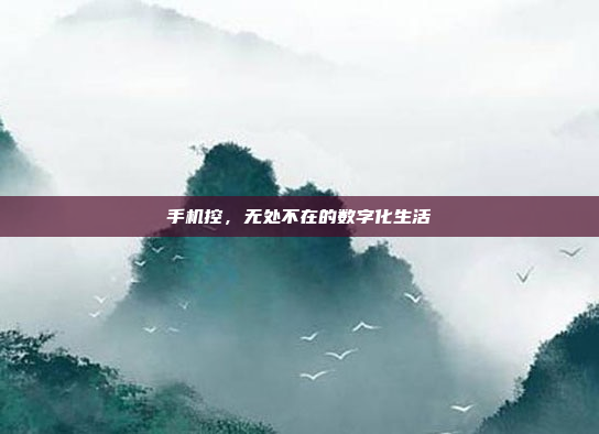 手机控,无处不在的数字化生活