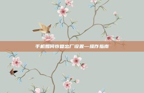 手机如何恢复出厂设置—操作指南