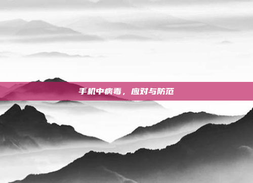 手机中病毒，应对与防范