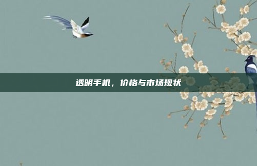 透明手机，价格与市场现状