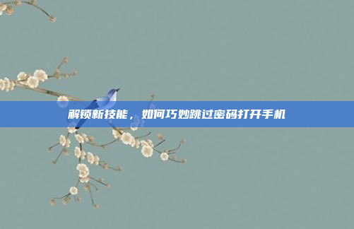 解锁新技能，如何巧妙跳过密码打开手机