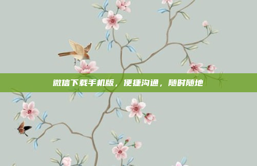 微信下载手机版,便捷沟通,随时随地