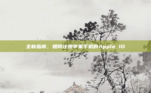 全新指南，如何注册苹果手机的Apple ID