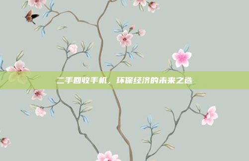 二手回收手机，环保经济的未来之选