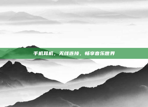 手机耳机，无线连接，畅享音乐世界