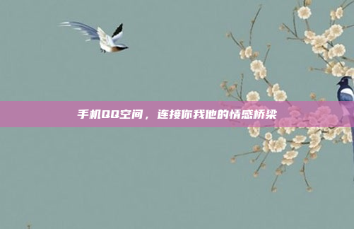 手机QQ空间,连接你我他的情感桥梁