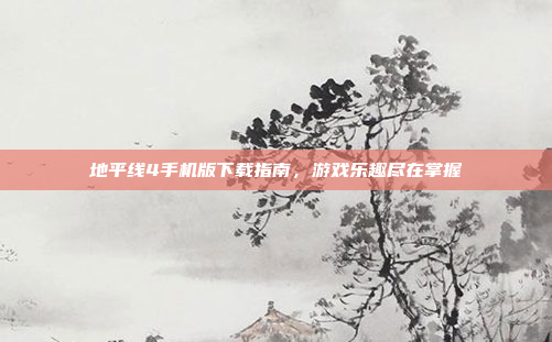 地平线4手机版下载指南,游戏乐趣尽在掌握