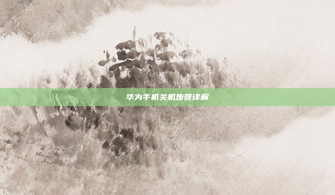 华为手机关机步骤详解