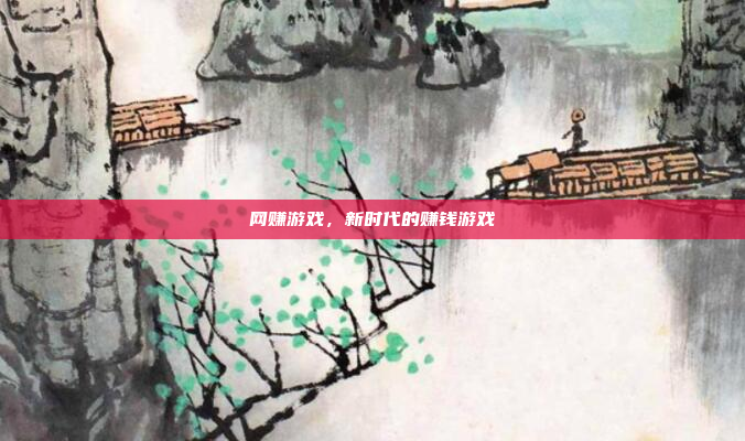 网赚游戏,新时代的赚钱游戏