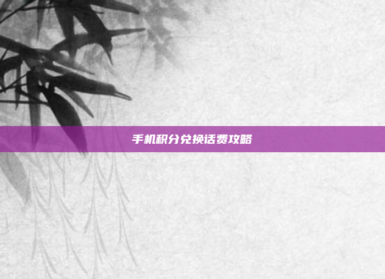手机积分兑换话费攻略