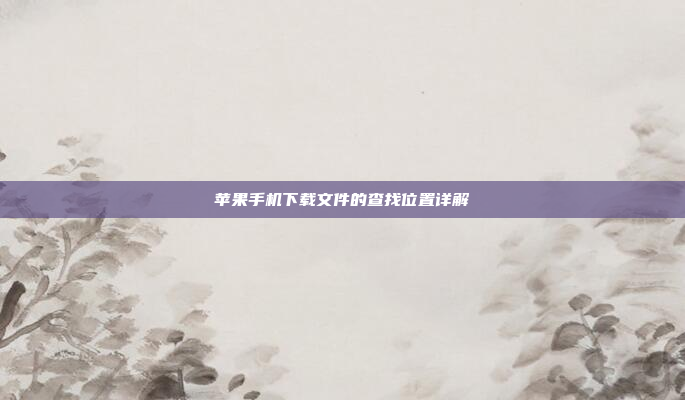 苹果手机下载文件的查找位置详解