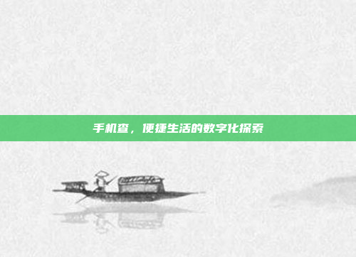 手机查,便捷生活的数字化探索