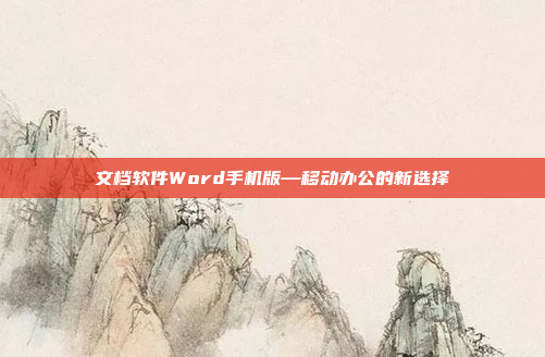 文档软件Word手机版—移动办公的新选择