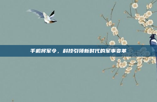 手机将军令,科技引领新时代的军事变革