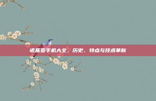 诺基亚手机大全,历史、特点与技术革新