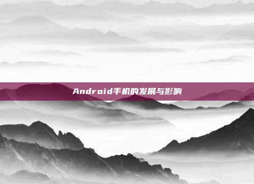 Android手机的发展与影响