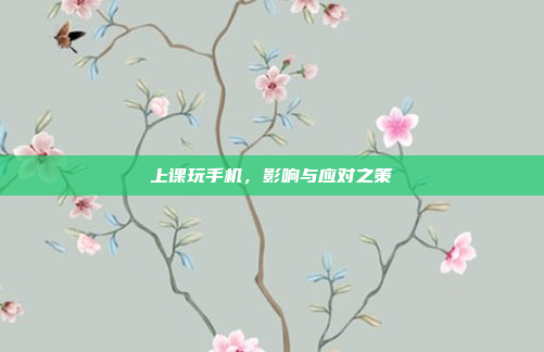 上课玩手机,影响与应对之策