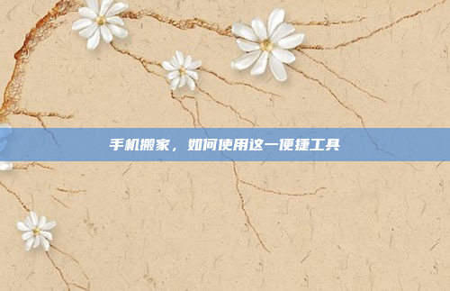 手机搬家,如何使用这一便捷工具
