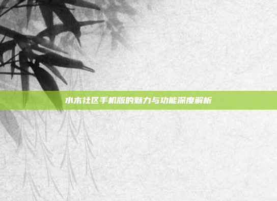 水木社区手机版的魅力与功能深度解析