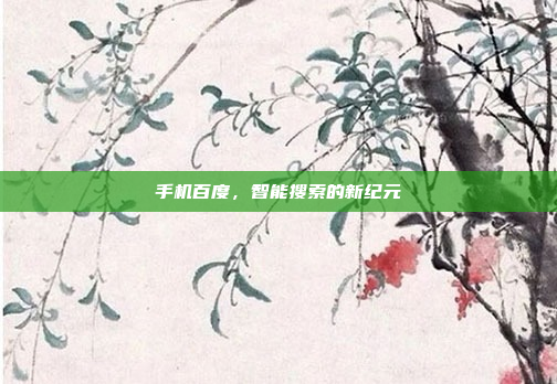 手机百度,智能搜索的新纪元