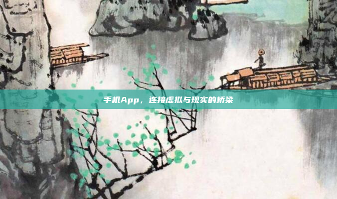 手机App,连接虚拟与现实的桥梁