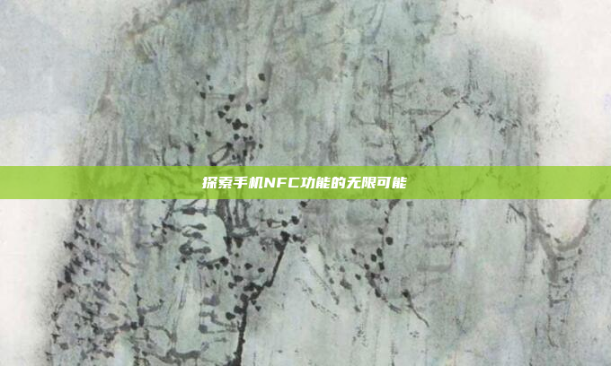 探索手机NFC功能的无限可能