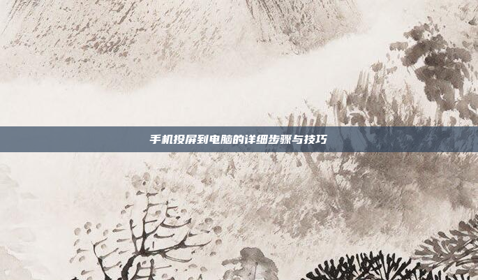手机投屏到电脑的详细步骤与技巧