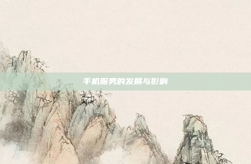 手机服务的发展与影响