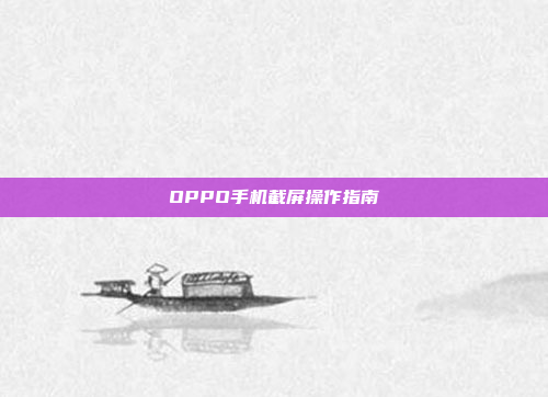 OPPO手机截屏操作指南