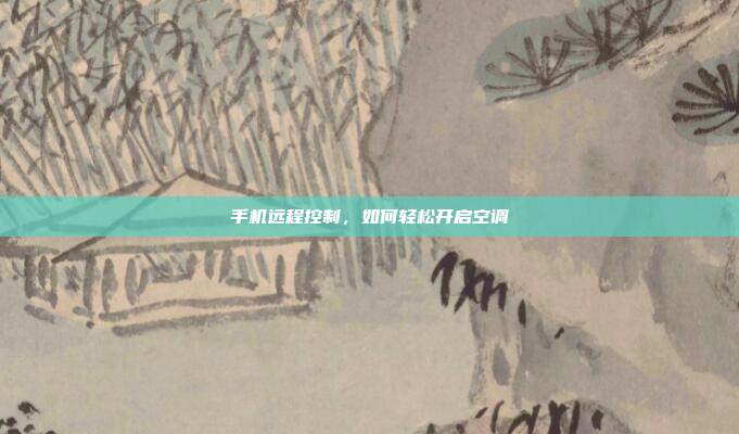 手机远程控制,如何轻松开启空调