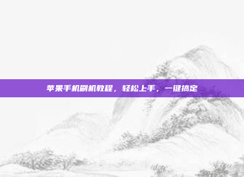 苹果手机刷机教程,轻松上手,一键搞定
