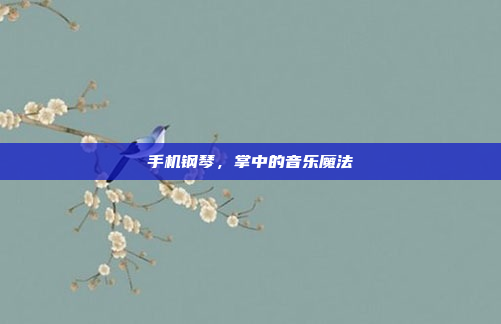 手机钢琴,掌中的音乐魔法