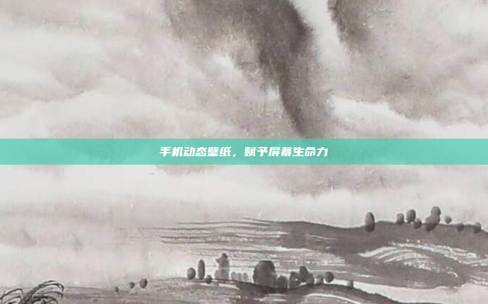手机动态壁纸,赋予屏幕生命力