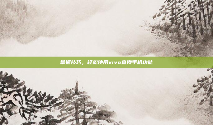掌握技巧,轻松使用vivo查找手机功能