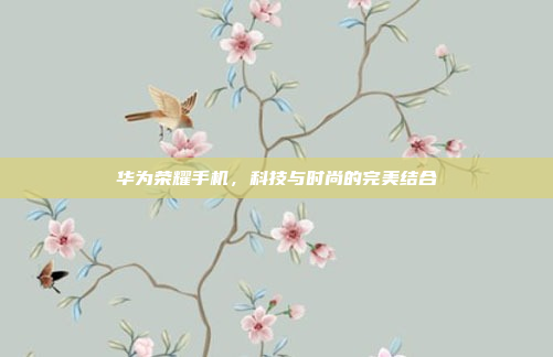 华为荣耀手机,科技与时尚的完美结合