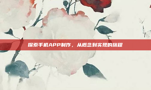 探索手机APP制作,从概念到实现的旅程