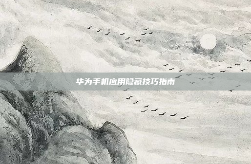华为手机应用隐藏技巧指南